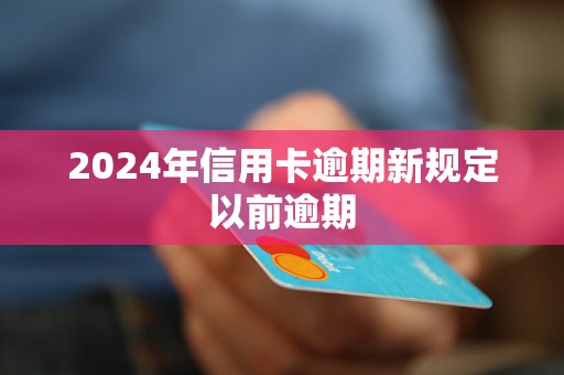 2024年信用卡逾期新規(guī)定以前逾期