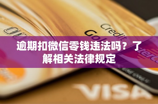 逾期扣微信零錢(qián)違法嗎？了解相關(guān)法律規(guī)定