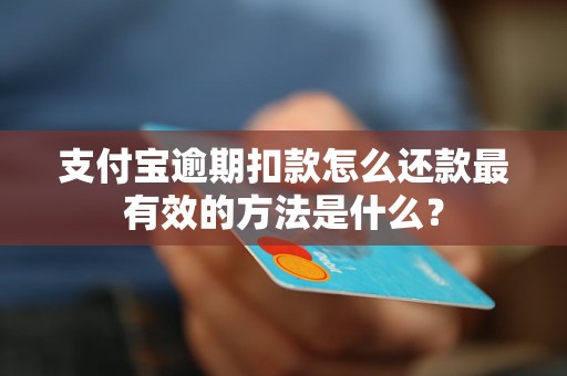 支付寶逾期扣款怎么還款最有效的方法是什么？