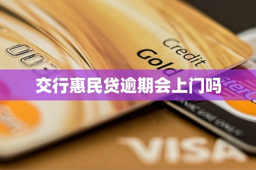 交行惠民贷逾期会上门吗