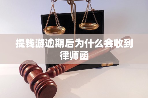 提錢游逾期后為什么會(huì)收到律師函