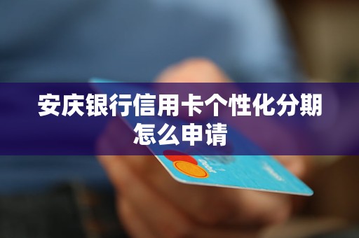 安慶銀行信用卡個性化分期怎么申請