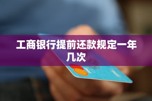 工商銀行提前還款規(guī)定一年幾次