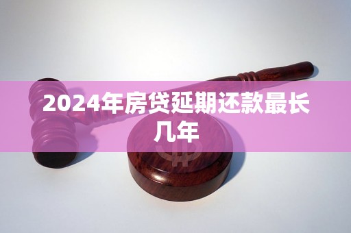 2024年房貸延期還款最長(zhǎng)幾年