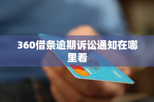 360借條逾期訴訟通知在哪里看