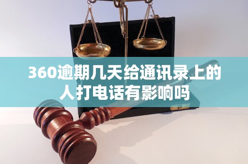 360逾期幾天給通訊錄上的人打電話有影響嗎