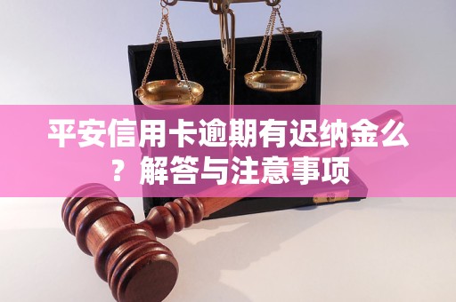 平安信用卡逾期有遲納金么？解答與注意事項