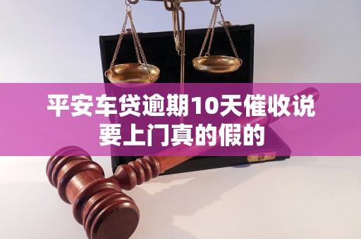 平安車貸逾期10天催收說要上門真的假的