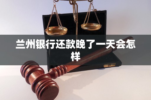 蘭州銀行還款晚了一天會怎樣