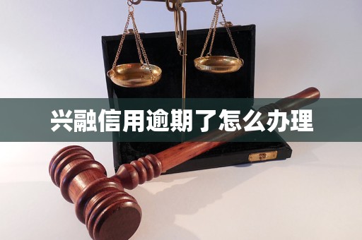 興融信用逾期了怎么辦理