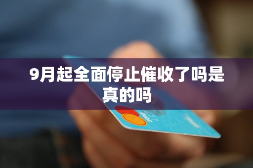 9月起全面停止催收了嗎是真的嗎