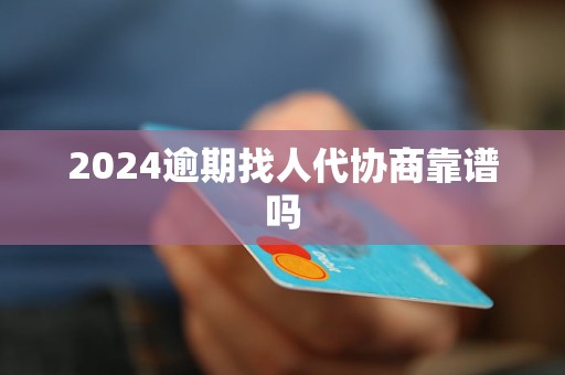 2024逾期找人代協(xié)商靠譜嗎