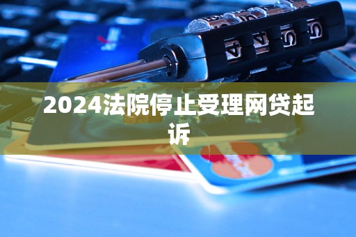 2024法院停止受理網(wǎng)貸起訴