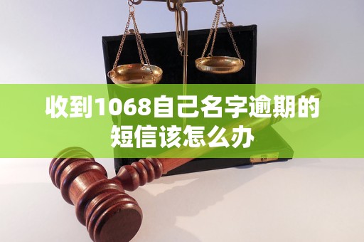 收到1068自己名字逾期的短信該怎么辦