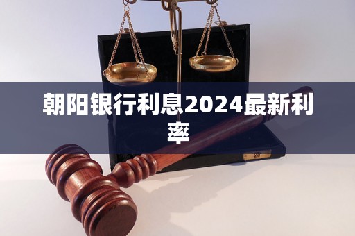 朝阳银行利息2024最新利率