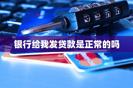 銀行給我發(fā)貸款是正常的嗎