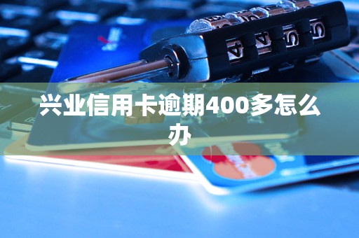 興業(yè)信用卡逾期400多怎么辦