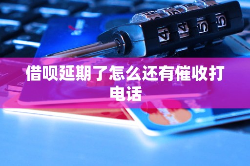 借唄延期了怎么還有催收打電話