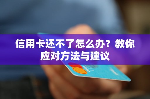 信用卡還不了怎么辦？教你應對方法與建議