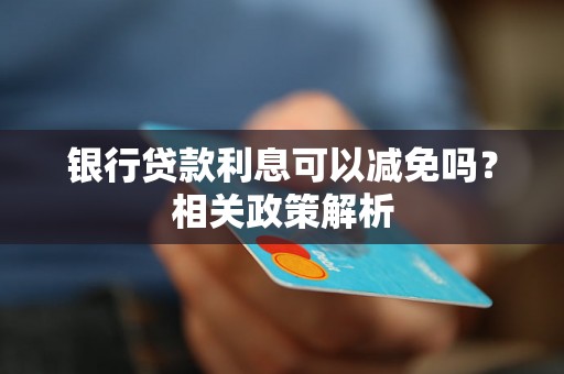 银行贷款利息可以减免吗？相关政策解析
