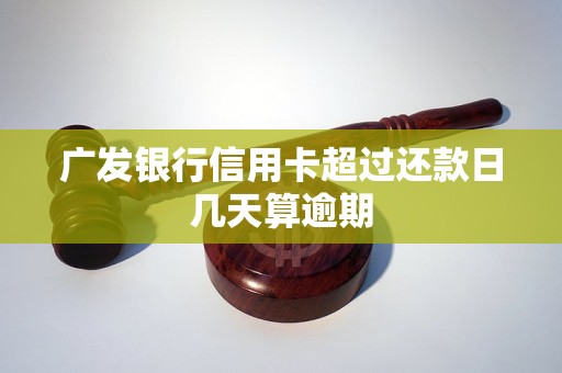 廣發(fā)銀行信用卡超過還款日幾天算逾期