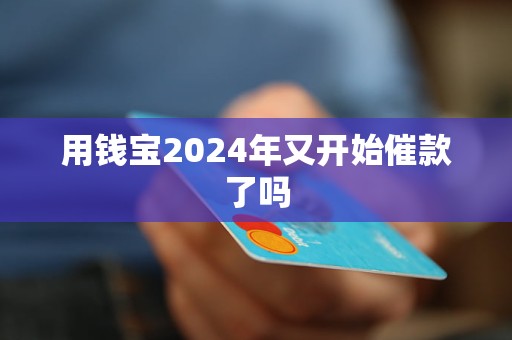 用錢寶2024年又開始催款了嗎