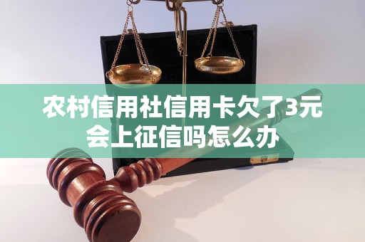 農(nóng)村信用社信用卡欠了3元會上征信嗎怎么辦