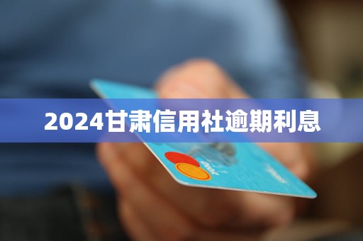 2024甘肅信用社逾期利息