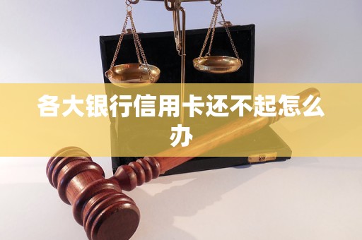 各大銀行信用卡還不起怎么辦