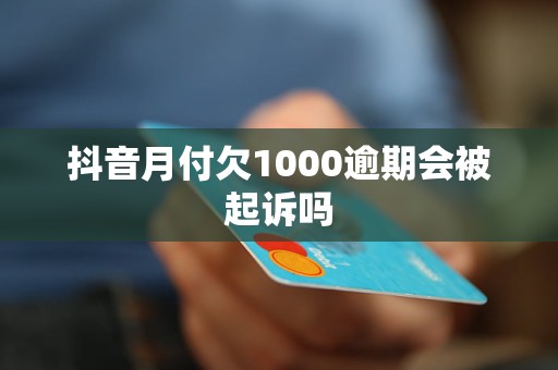 抖音月付欠1000逾期會被起訴嗎