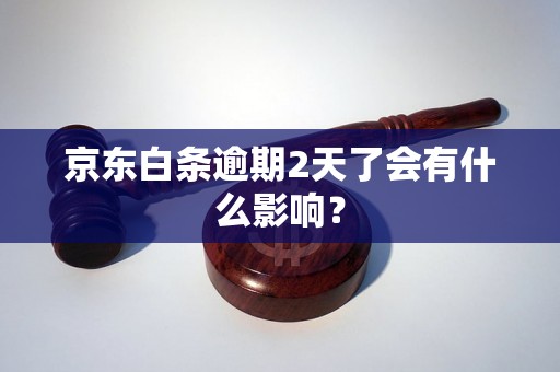 京东白条逾期2天了会有什么影响? 京东白条逾期2天了会有什么影响?