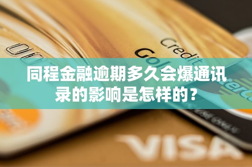 同程金融逾期多久會爆通訊錄的影響是怎樣的？