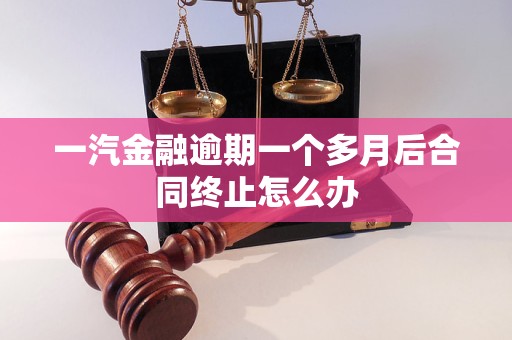 一汽金融逾期一個多月后合同終止怎么辦