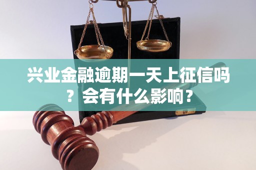 興業(yè)金融逾期一天上征信嗎？會有什么影響？