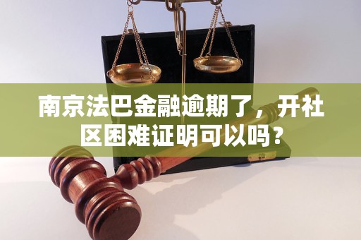 南京法巴金融逾期了，開社區(qū)困難證明可以嗎？