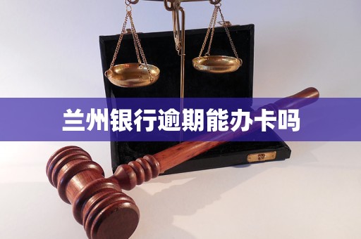 蘭州銀行逾期能辦卡嗎