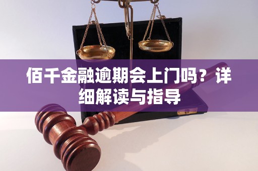 佰千金融逾期會(huì)上門嗎？詳細(xì)解讀與指導(dǎo)