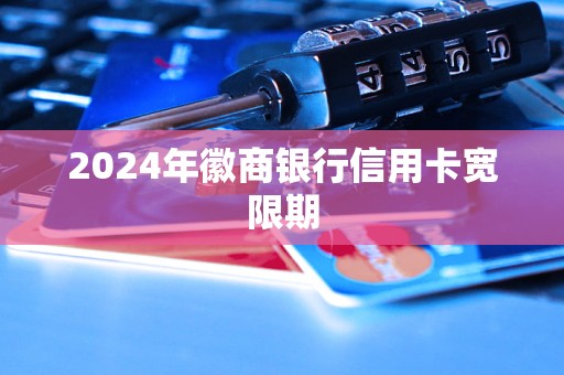 2024年徽商銀行信用卡寬限期