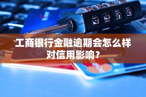 工商銀行金融逾期會怎么樣對信用影響？