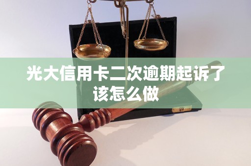 光大信用卡二次逾期起訴了該怎么做