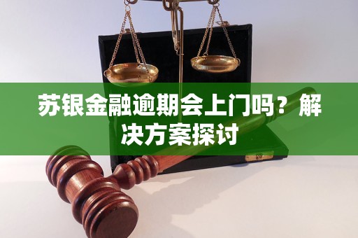 蘇銀金融逾期會上門嗎？解決方案探討