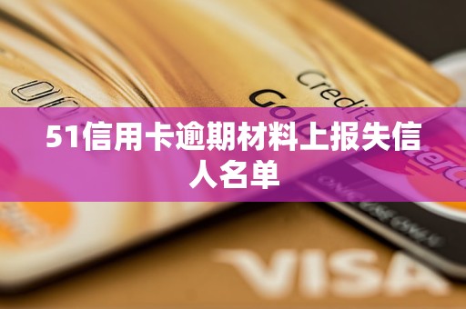 51信用卡逾期材料上報(bào)失信人名單