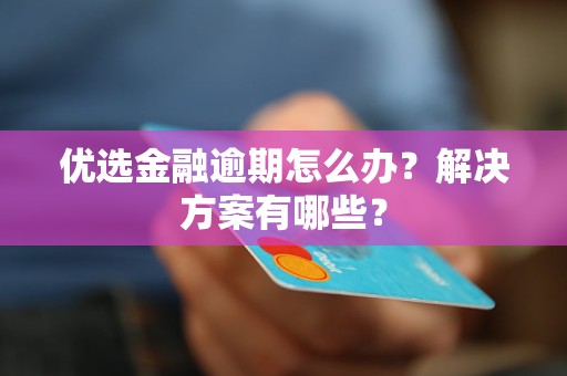 優(yōu)選金融逾期怎么辦？解決方案有哪些？