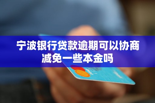 寧波銀行貸款逾期可以協(xié)商減免一些本金嗎