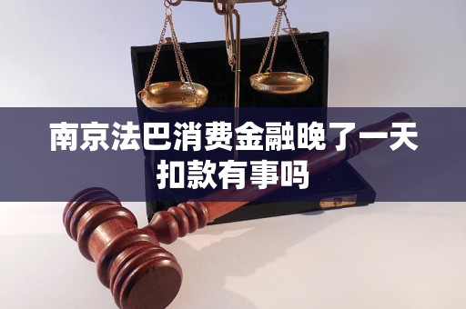 南京法巴消費(fèi)金融晚了一天扣款有事嗎