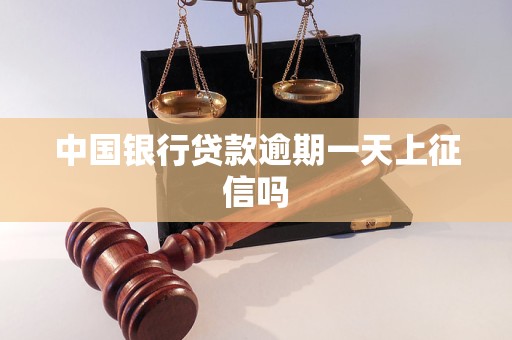 中國銀行貸款逾期一天上征信嗎