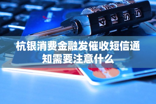 杭銀消費(fèi)金融發(fā)催收短信通知需要注意什么