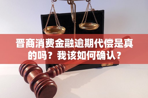 晉商消費金融逾期代償是真的嗎？我該如何確認(rèn)？