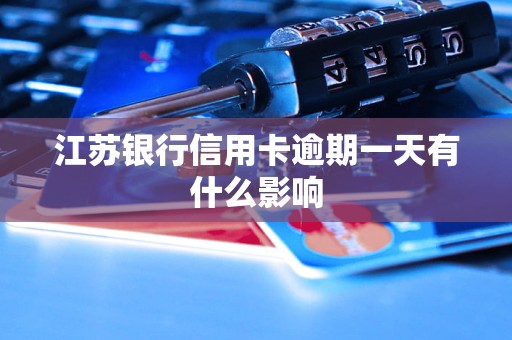 江蘇銀行信用卡逾期一天有什么影響