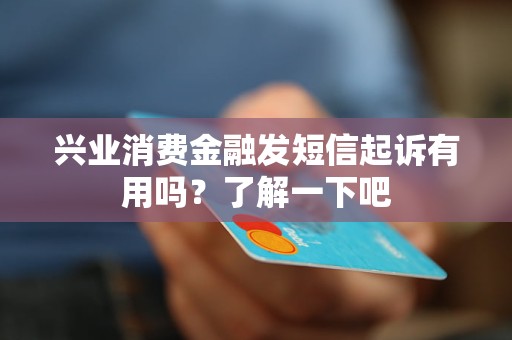 興業(yè)消費金融發(fā)短信起訴有用嗎？了解一下吧